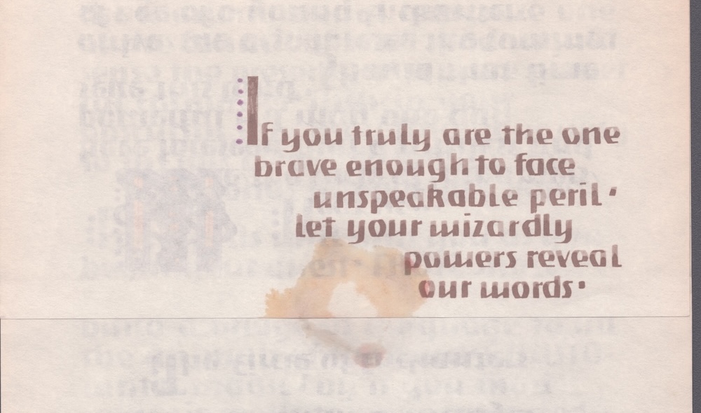 A folded parchment with a calligraphic inscription: "If you trule are the one brave enough to face unspeakable peril, let your wizardly powers reveal our words." The parchment was sealed, but the seal is missing (and has left an oily stain).